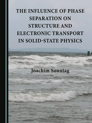 cover image of The Influence of Phase Separation on Structure and Electronic Transport in Solid-State Physics